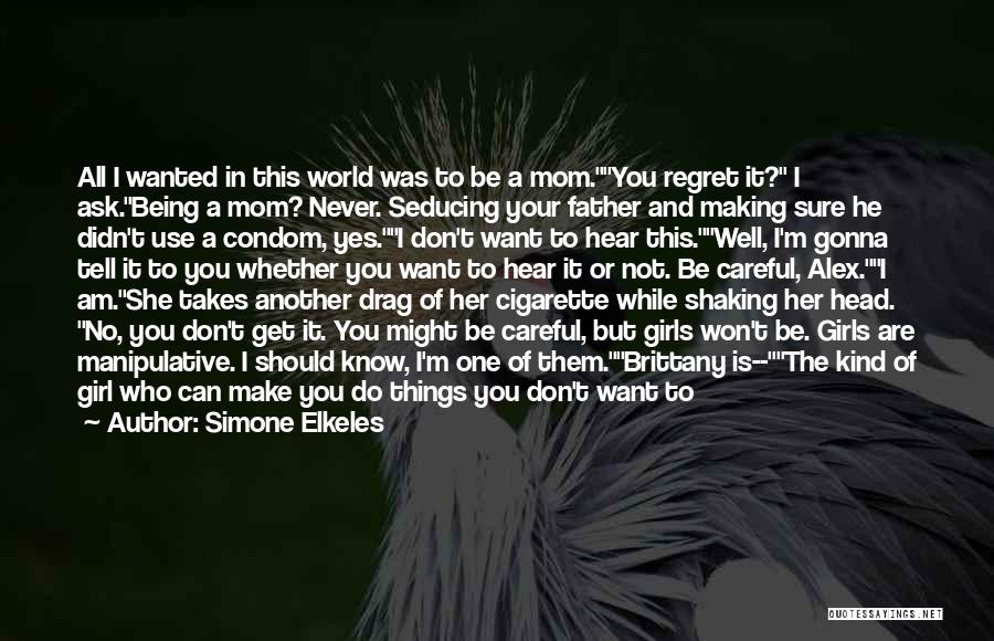 Simone Elkeles Quotes: All I Wanted In This World Was To Be A Mom.you Regret It? I Ask.being A Mom? Never. Seducing Your