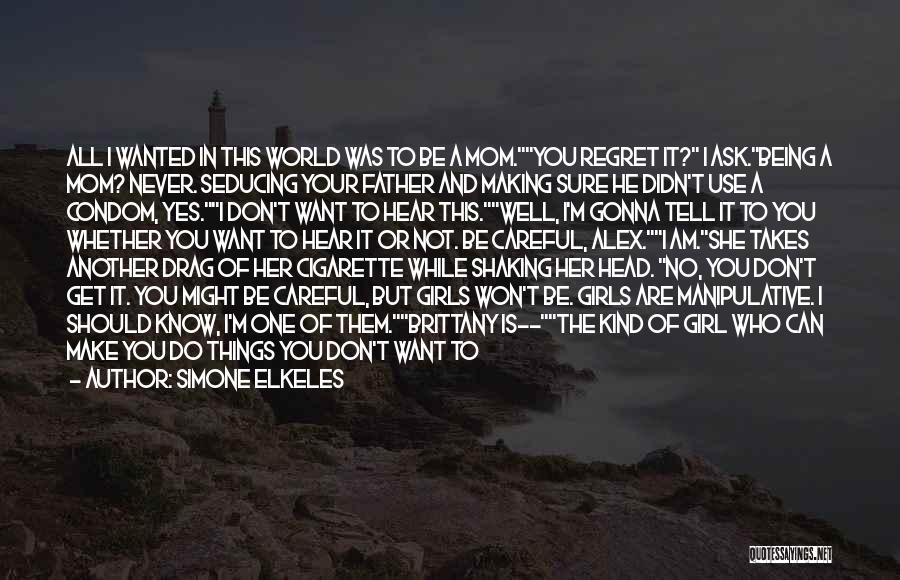 Simone Elkeles Quotes: All I Wanted In This World Was To Be A Mom.you Regret It? I Ask.being A Mom? Never. Seducing Your