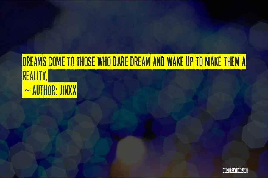 Jinxx Quotes: Dreams Come To Those Who Dare Dream And Wake Up To Make Them A Reality.