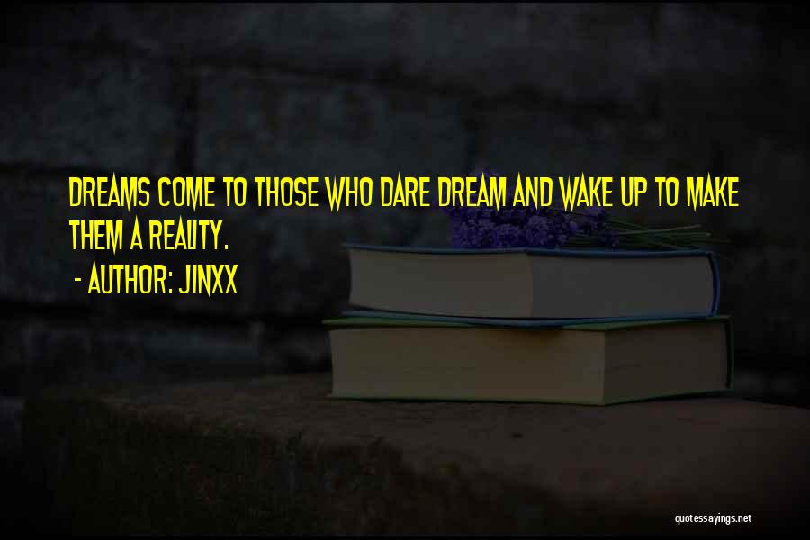 Jinxx Quotes: Dreams Come To Those Who Dare Dream And Wake Up To Make Them A Reality.