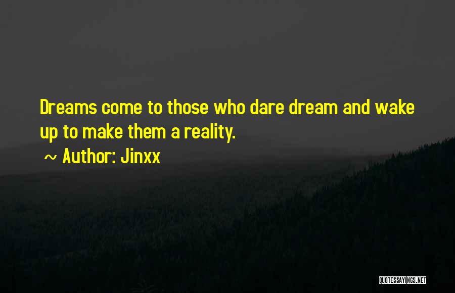 Jinxx Quotes: Dreams Come To Those Who Dare Dream And Wake Up To Make Them A Reality.