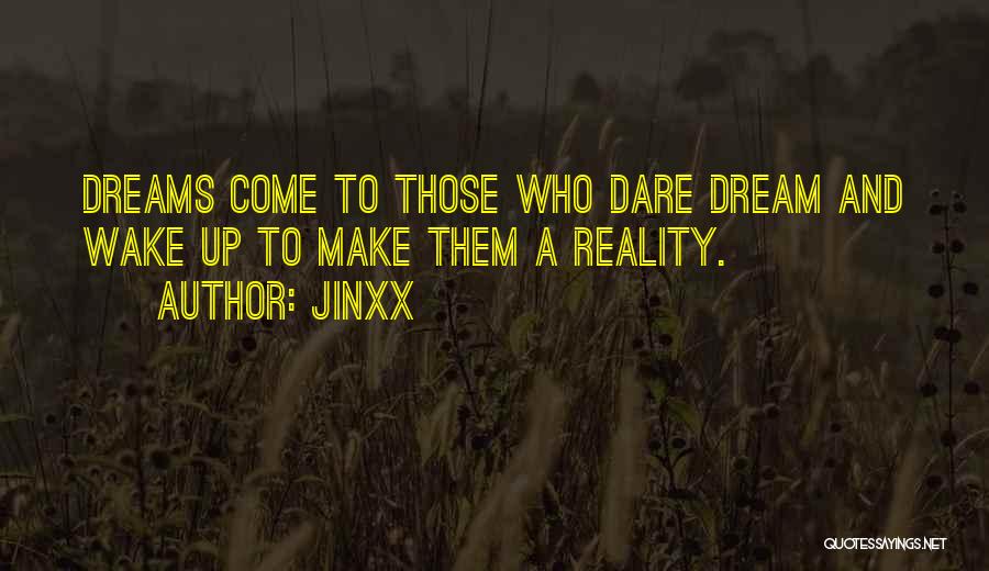 Jinxx Quotes: Dreams Come To Those Who Dare Dream And Wake Up To Make Them A Reality.