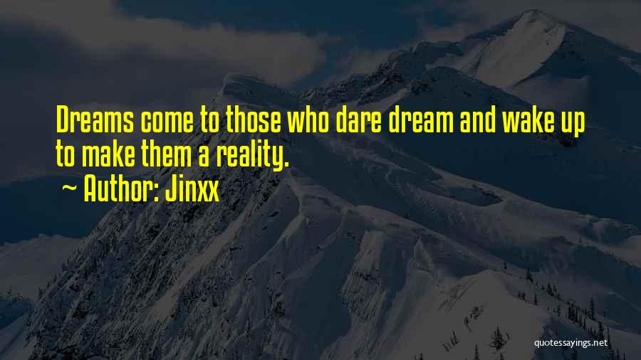 Jinxx Quotes: Dreams Come To Those Who Dare Dream And Wake Up To Make Them A Reality.