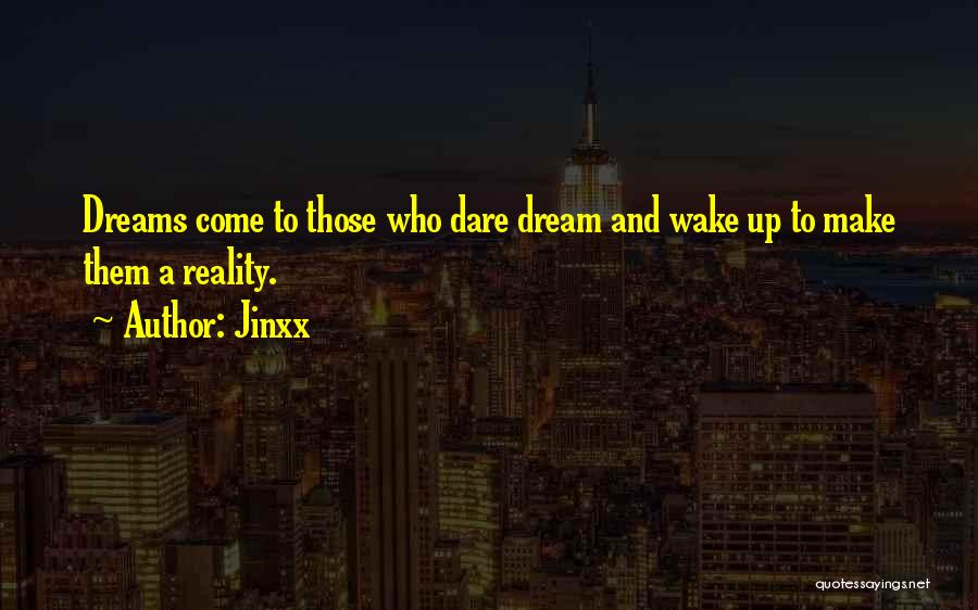 Jinxx Quotes: Dreams Come To Those Who Dare Dream And Wake Up To Make Them A Reality.