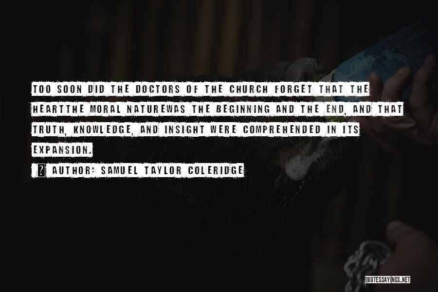 Samuel Taylor Coleridge Quotes: Too Soon Did The Doctors Of The Church Forget That The Heartthe Moral Naturewas The Beginning And The End, And