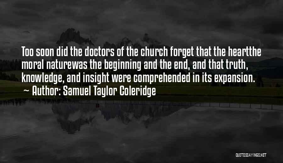 Samuel Taylor Coleridge Quotes: Too Soon Did The Doctors Of The Church Forget That The Heartthe Moral Naturewas The Beginning And The End, And