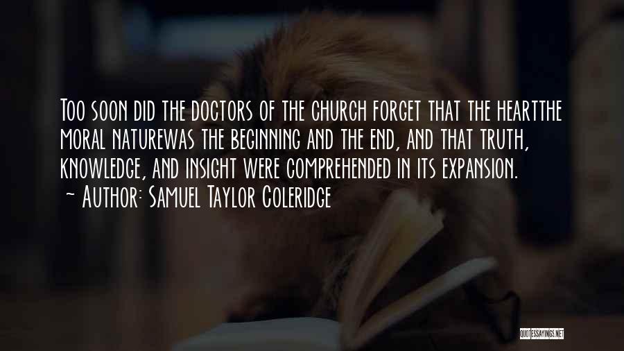 Samuel Taylor Coleridge Quotes: Too Soon Did The Doctors Of The Church Forget That The Heartthe Moral Naturewas The Beginning And The End, And
