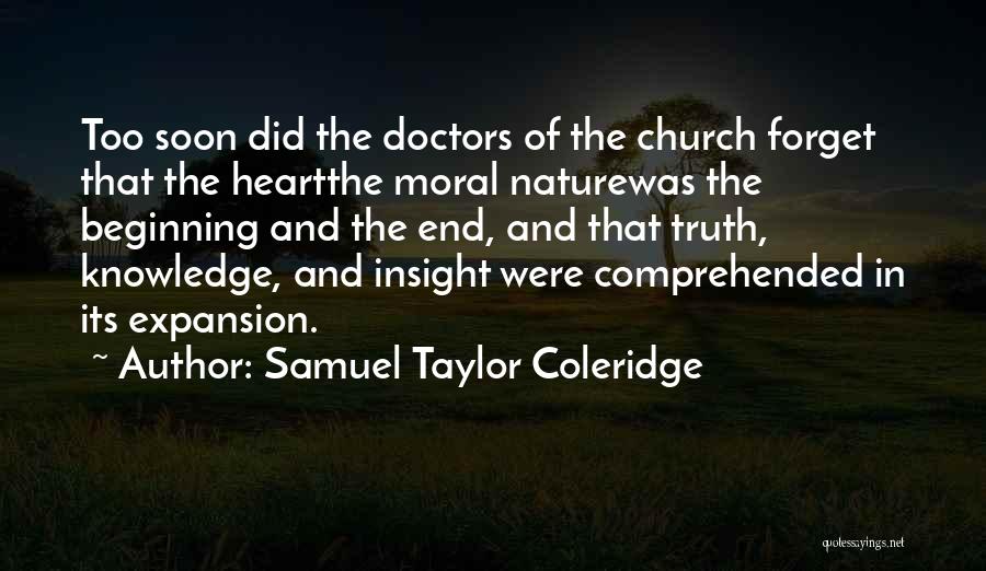 Samuel Taylor Coleridge Quotes: Too Soon Did The Doctors Of The Church Forget That The Heartthe Moral Naturewas The Beginning And The End, And