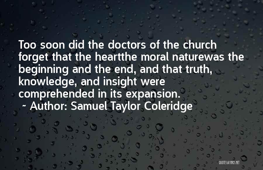 Samuel Taylor Coleridge Quotes: Too Soon Did The Doctors Of The Church Forget That The Heartthe Moral Naturewas The Beginning And The End, And