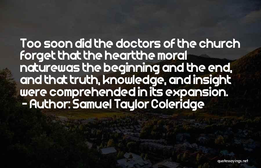 Samuel Taylor Coleridge Quotes: Too Soon Did The Doctors Of The Church Forget That The Heartthe Moral Naturewas The Beginning And The End, And