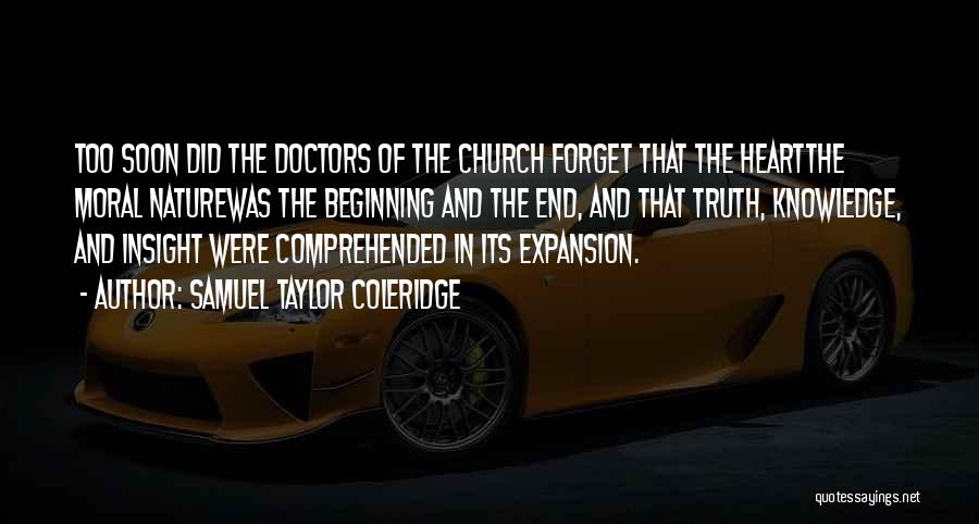 Samuel Taylor Coleridge Quotes: Too Soon Did The Doctors Of The Church Forget That The Heartthe Moral Naturewas The Beginning And The End, And