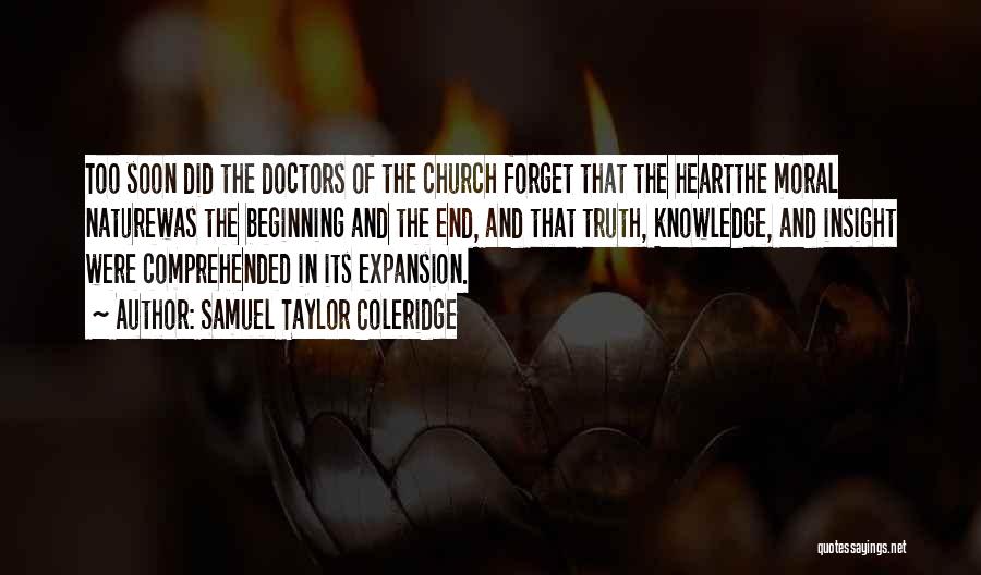 Samuel Taylor Coleridge Quotes: Too Soon Did The Doctors Of The Church Forget That The Heartthe Moral Naturewas The Beginning And The End, And