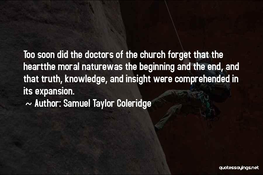 Samuel Taylor Coleridge Quotes: Too Soon Did The Doctors Of The Church Forget That The Heartthe Moral Naturewas The Beginning And The End, And