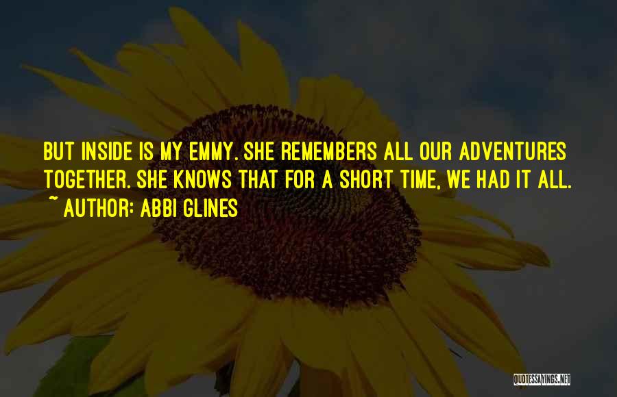 Abbi Glines Quotes: But Inside Is My Emmy. She Remembers All Our Adventures Together. She Knows That For A Short Time, We Had