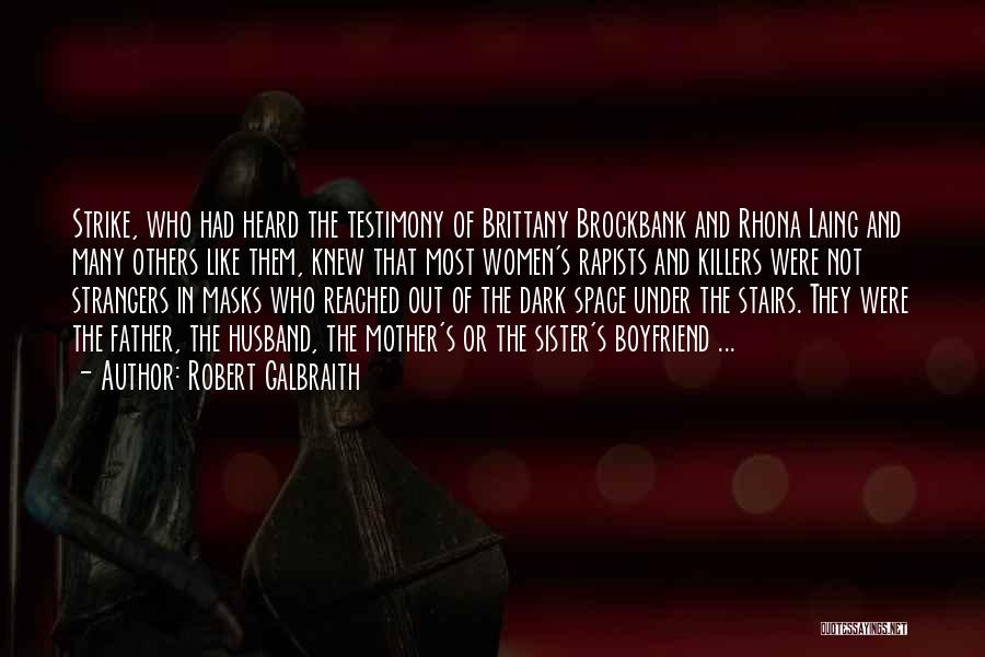 Robert Galbraith Quotes: Strike, Who Had Heard The Testimony Of Brittany Brockbank And Rhona Laing And Many Others Like Them, Knew That Most