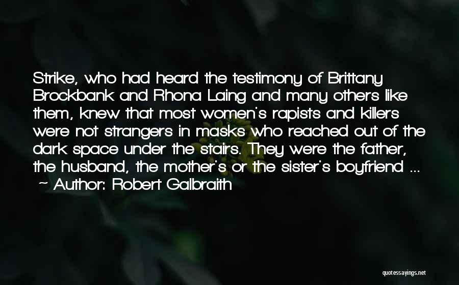 Robert Galbraith Quotes: Strike, Who Had Heard The Testimony Of Brittany Brockbank And Rhona Laing And Many Others Like Them, Knew That Most