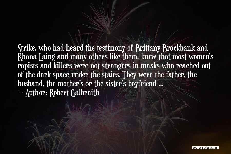 Robert Galbraith Quotes: Strike, Who Had Heard The Testimony Of Brittany Brockbank And Rhona Laing And Many Others Like Them, Knew That Most