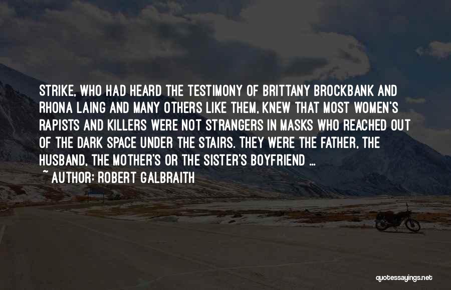 Robert Galbraith Quotes: Strike, Who Had Heard The Testimony Of Brittany Brockbank And Rhona Laing And Many Others Like Them, Knew That Most