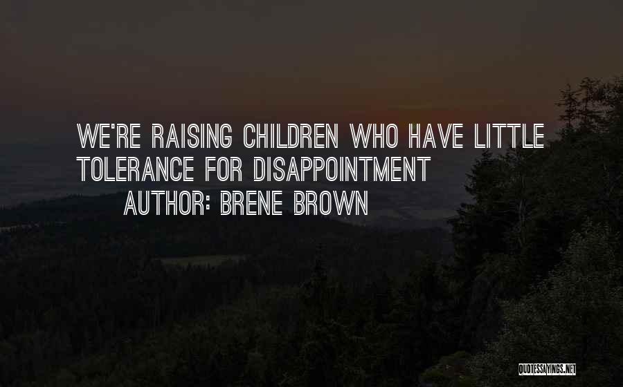 Brene Brown Quotes: We're Raising Children Who Have Little Tolerance For Disappointment