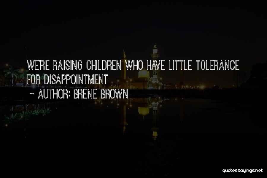 Brene Brown Quotes: We're Raising Children Who Have Little Tolerance For Disappointment