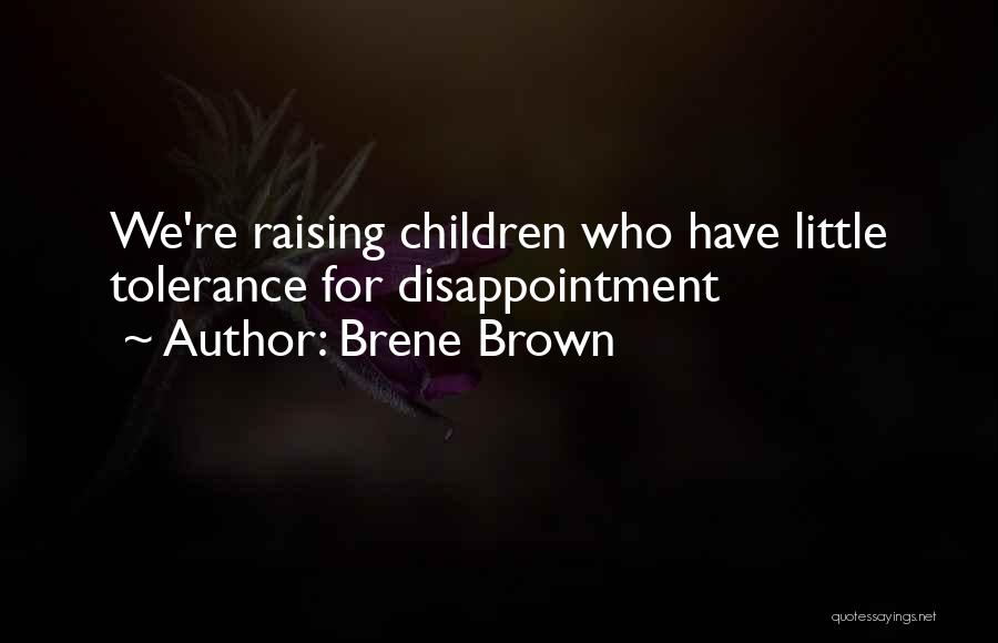Brene Brown Quotes: We're Raising Children Who Have Little Tolerance For Disappointment