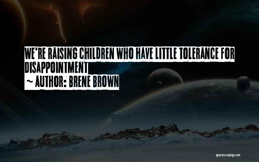 Brene Brown Quotes: We're Raising Children Who Have Little Tolerance For Disappointment