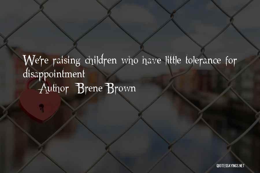 Brene Brown Quotes: We're Raising Children Who Have Little Tolerance For Disappointment
