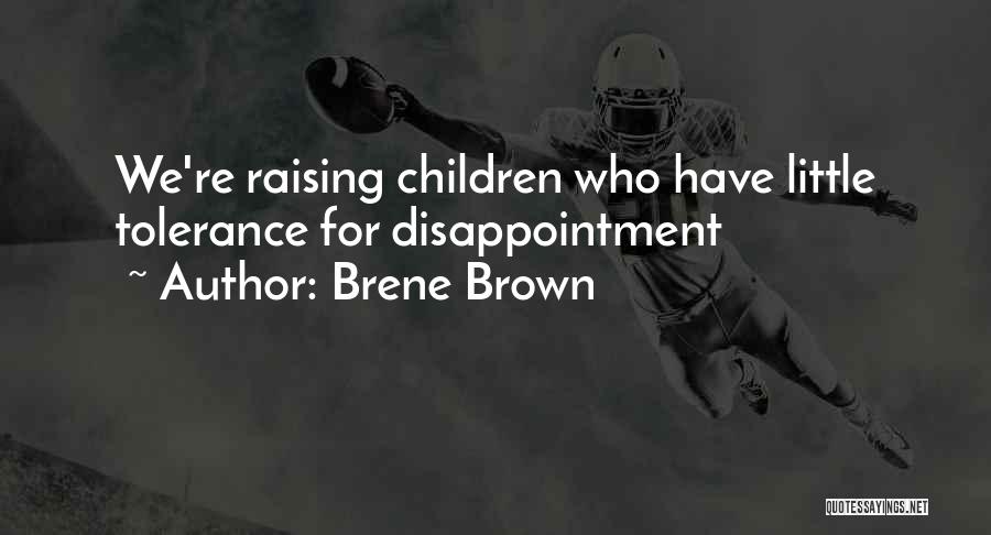 Brene Brown Quotes: We're Raising Children Who Have Little Tolerance For Disappointment