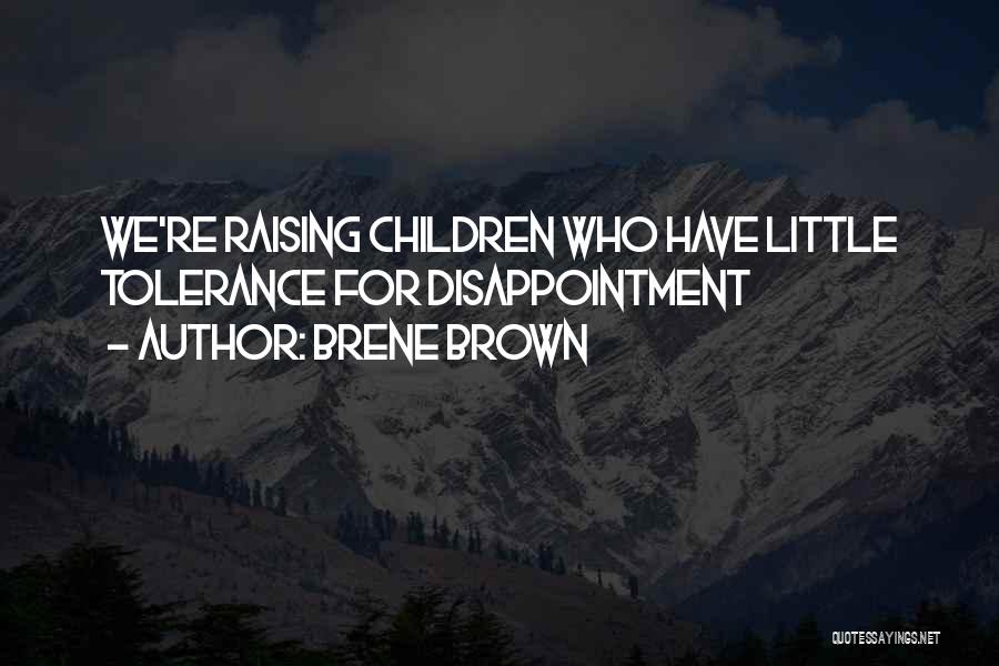 Brene Brown Quotes: We're Raising Children Who Have Little Tolerance For Disappointment