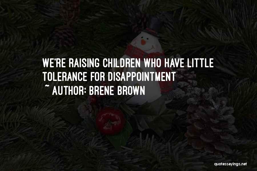 Brene Brown Quotes: We're Raising Children Who Have Little Tolerance For Disappointment