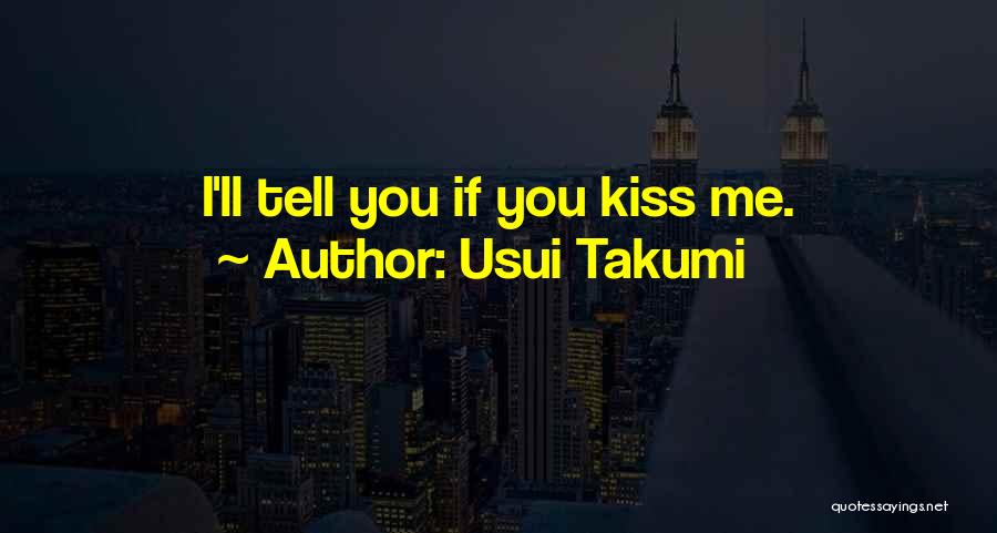 Usui Takumi Quotes: I'll Tell You If You Kiss Me.