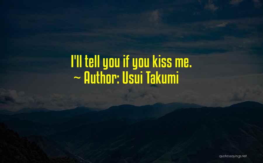 Usui Takumi Quotes: I'll Tell You If You Kiss Me.