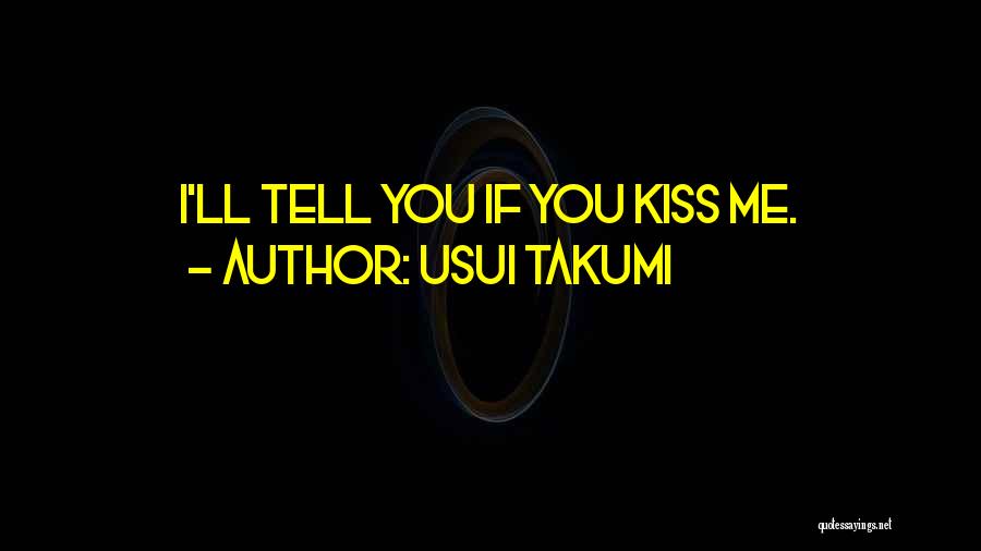 Usui Takumi Quotes: I'll Tell You If You Kiss Me.