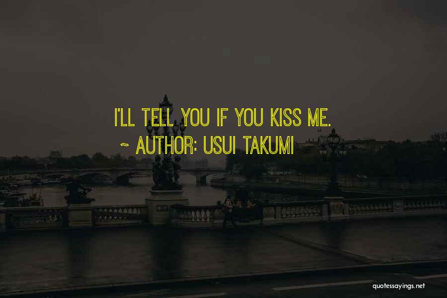 Usui Takumi Quotes: I'll Tell You If You Kiss Me.