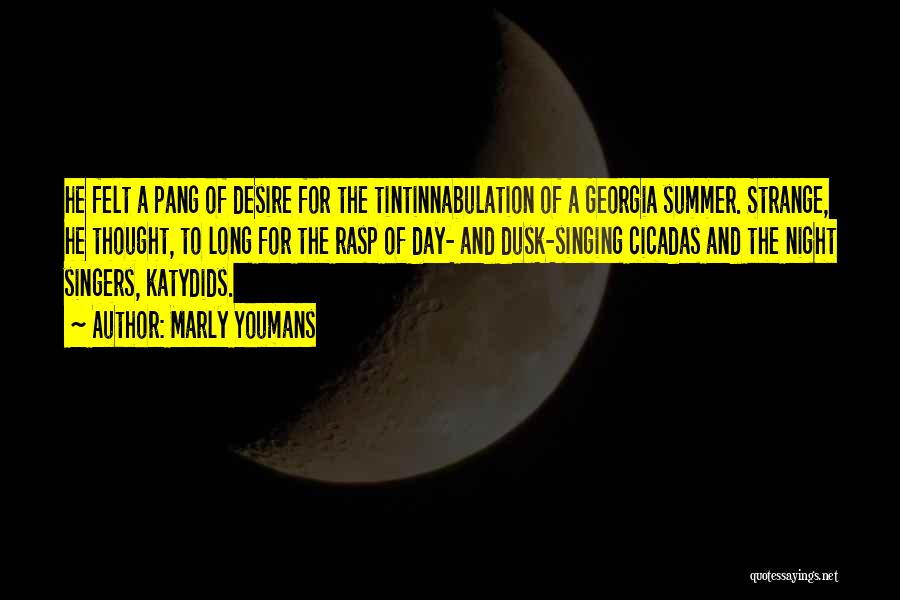 Marly Youmans Quotes: He Felt A Pang Of Desire For The Tintinnabulation Of A Georgia Summer. Strange, He Thought, To Long For The