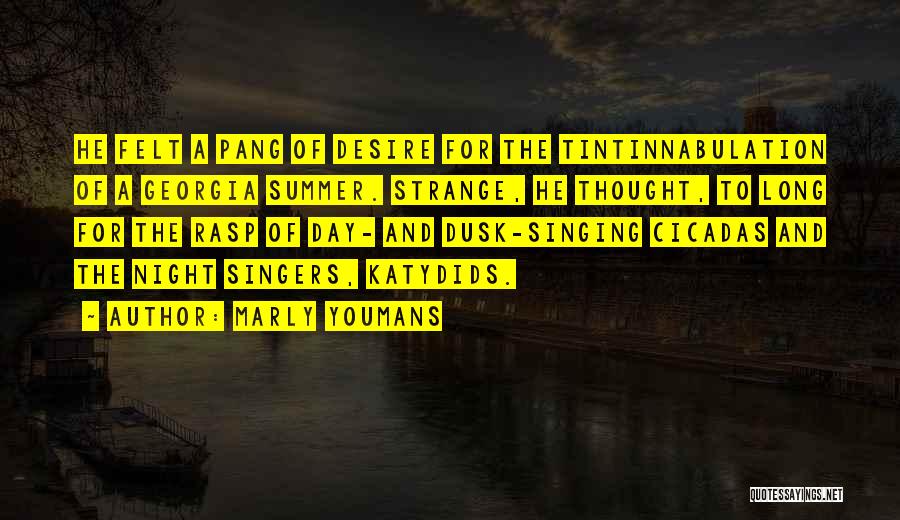 Marly Youmans Quotes: He Felt A Pang Of Desire For The Tintinnabulation Of A Georgia Summer. Strange, He Thought, To Long For The