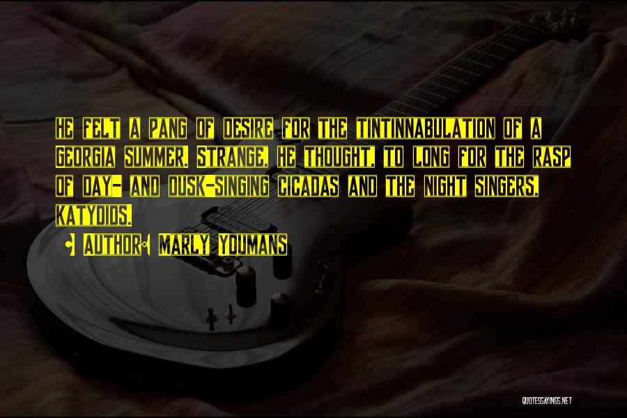 Marly Youmans Quotes: He Felt A Pang Of Desire For The Tintinnabulation Of A Georgia Summer. Strange, He Thought, To Long For The