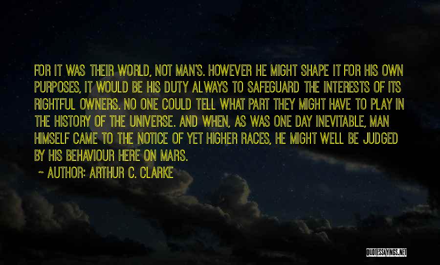 Arthur C. Clarke Quotes: For It Was Their World, Not Man's. However He Might Shape It For His Own Purposes, It Would Be His