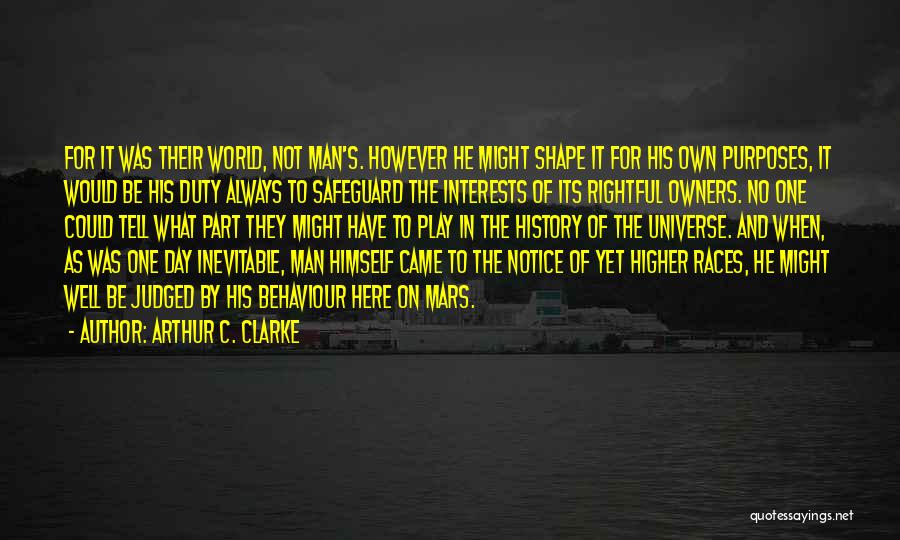 Arthur C. Clarke Quotes: For It Was Their World, Not Man's. However He Might Shape It For His Own Purposes, It Would Be His