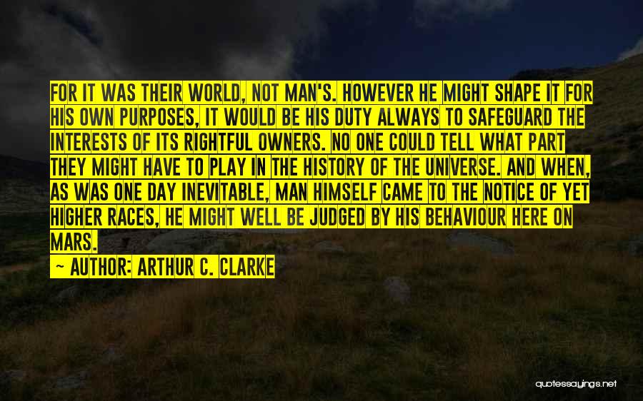 Arthur C. Clarke Quotes: For It Was Their World, Not Man's. However He Might Shape It For His Own Purposes, It Would Be His