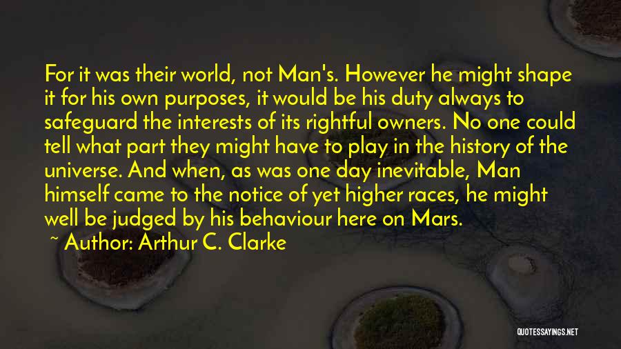 Arthur C. Clarke Quotes: For It Was Their World, Not Man's. However He Might Shape It For His Own Purposes, It Would Be His