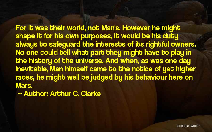 Arthur C. Clarke Quotes: For It Was Their World, Not Man's. However He Might Shape It For His Own Purposes, It Would Be His