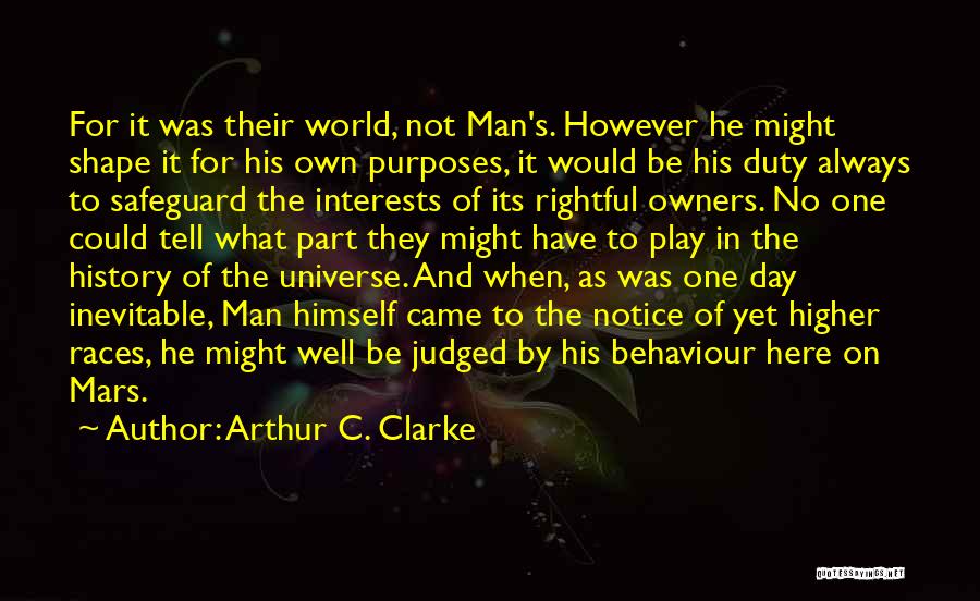 Arthur C. Clarke Quotes: For It Was Their World, Not Man's. However He Might Shape It For His Own Purposes, It Would Be His