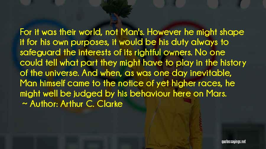 Arthur C. Clarke Quotes: For It Was Their World, Not Man's. However He Might Shape It For His Own Purposes, It Would Be His