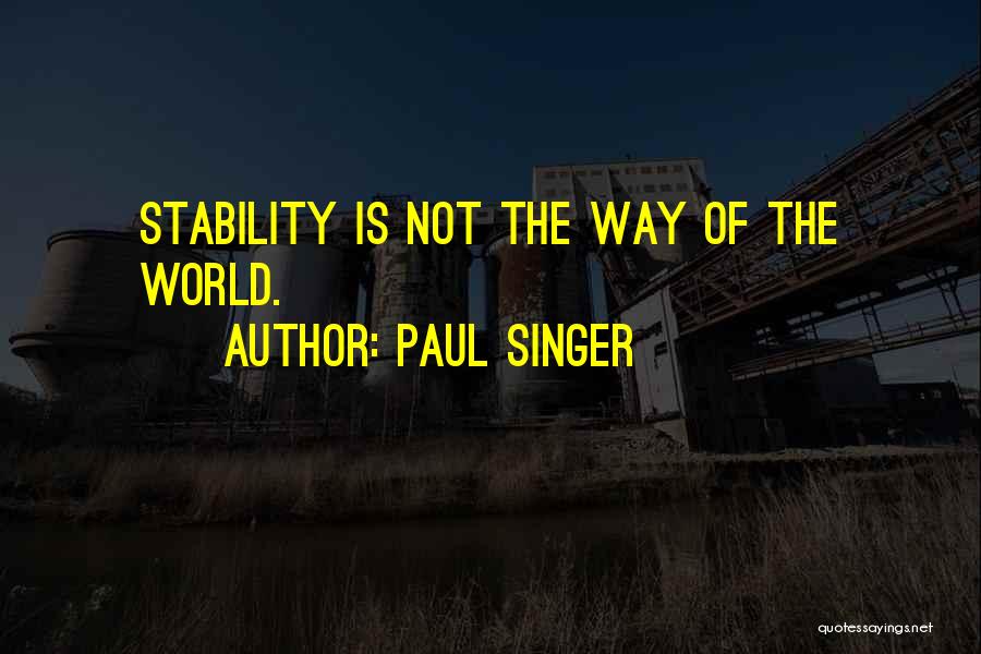 Paul Singer Quotes: Stability Is Not The Way Of The World.