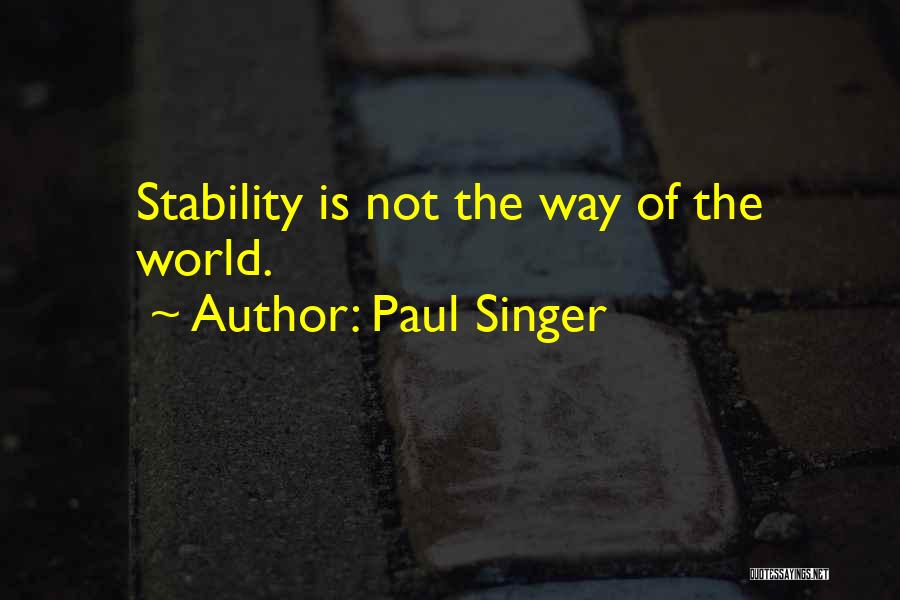 Paul Singer Quotes: Stability Is Not The Way Of The World.