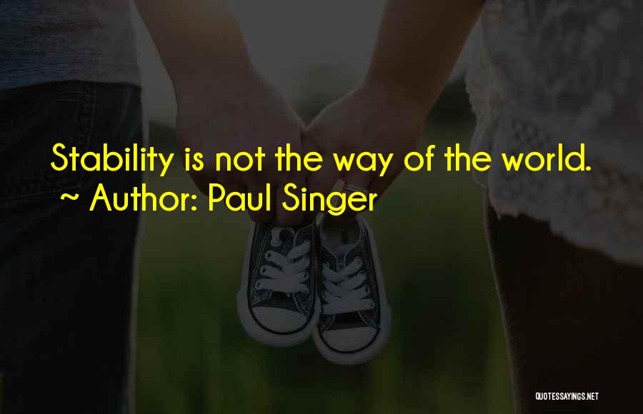 Paul Singer Quotes: Stability Is Not The Way Of The World.