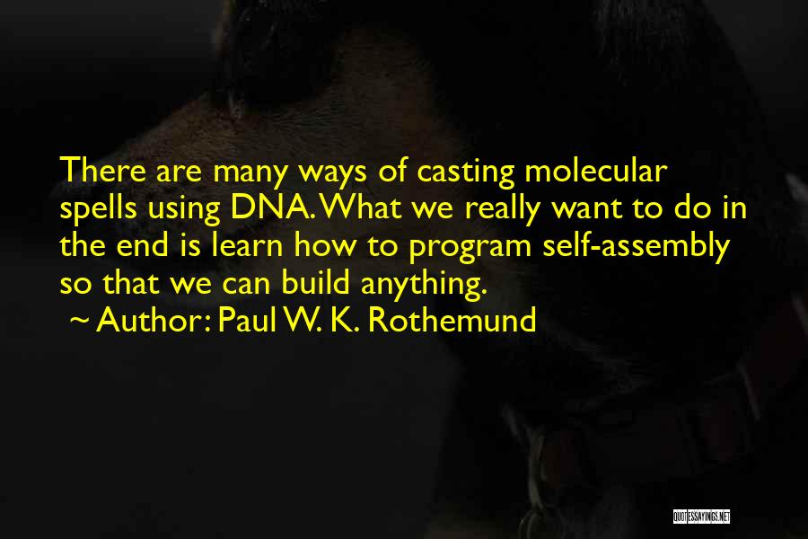 Paul W. K. Rothemund Quotes: There Are Many Ways Of Casting Molecular Spells Using Dna. What We Really Want To Do In The End Is