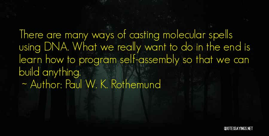 Paul W. K. Rothemund Quotes: There Are Many Ways Of Casting Molecular Spells Using Dna. What We Really Want To Do In The End Is