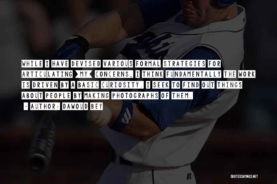 Dawoud Bey Quotes: While I Have Devised Various Formal Strategies For Articulating [my] Concerns, I Think Fundamentally The Work Is Driven By A